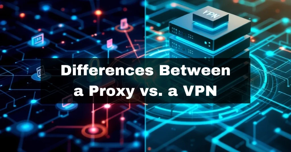 What Are The Differences Between a Proxy and a VPN